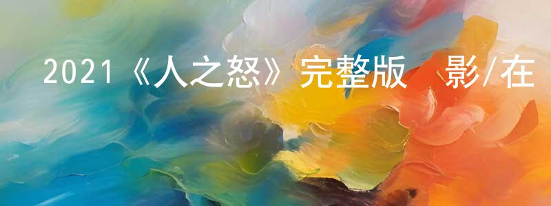 陳國嬌發布2021《人之怒》完整版電影/在線觀看/百度云-美劇天堂